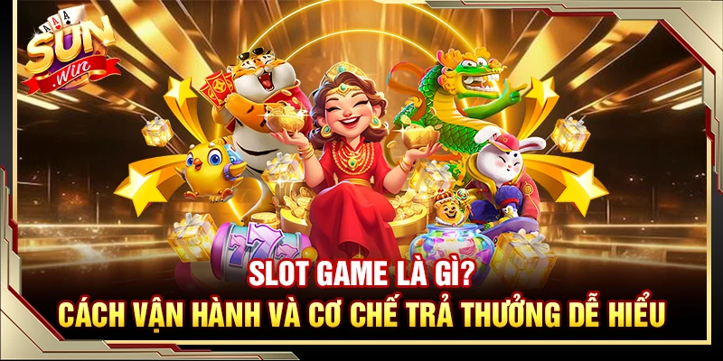 Slot Game Là Gì? Cách Vận Hành Và Cơ Chế Trả Thưởng Dễ Hiểu